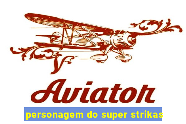 personagem do super strikas